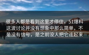 很多人都是看到这里才停住，51爆料这波讨论并没有想象中那么简单，不是没有信号，是之前没人把它连起来