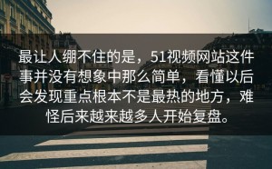 最让人绷不住的是，51视频网站这件事并没有想象中那么简单，看懂以后会发现重点根本不是最热的地方，难怪后来越来越多人开始复盘。