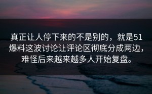 真正让人停下来的不是别的，就是51爆料这波讨论让评论区彻底分成两边，难怪后来越来越多人开始复盘。