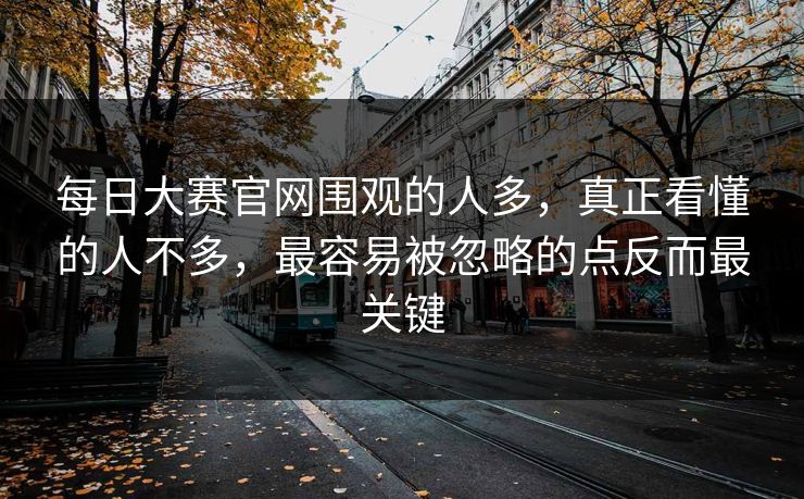 每日大赛官网围观的人多，真正看懂的人不多，最容易被忽略的点反而最关键