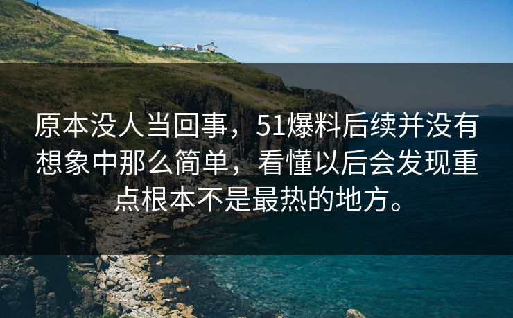 原本没人当回事,51爆料后续并没有想象中那么简单,看懂以后会发现重点根本不是最热的地方。 原本没人当回事,51爆料后续并没有想象中那么简单,看懂以后会发现重点根本不是最热的地方。